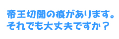 帝王切開の痕があります。それでも大丈夫ですか？